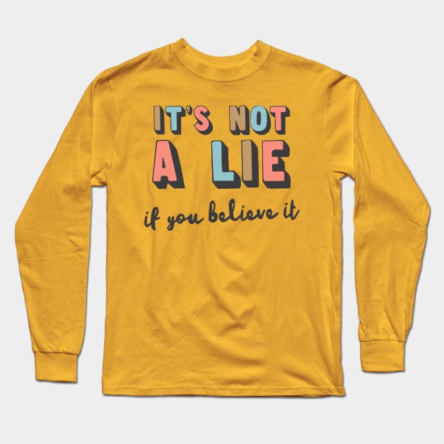 It's Not A Lie If You Believe It Long Sleeve T-Shirt by DankFutura